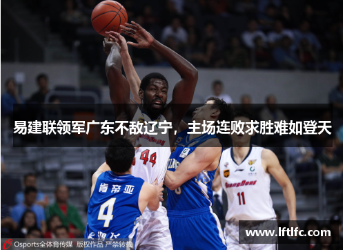 易建联领军广东不敌辽宁，主场连败求胜难如登天