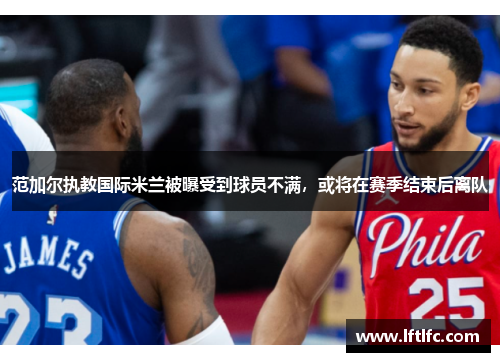范加尔执教国际米兰被曝受到球员不满，或将在赛季结束后离队